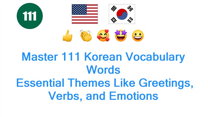 Master 111 Korean Vocabulary Words: Essential Themes Like Greetings, Verbs, and Emotions